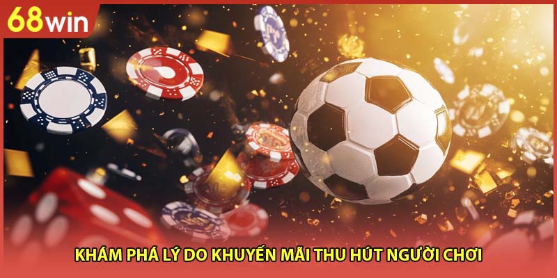 Khám phá lý do khuyến mãi thu hút người chơi