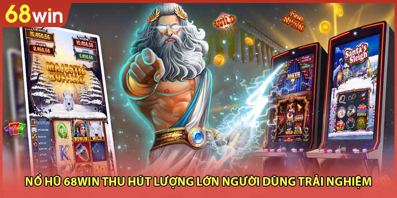 Nổ hũ 68WIN thu hút lượng lớn người dùng trải nghiệm